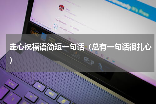 走心祝福语简短一句话（总有一句话很扎心）