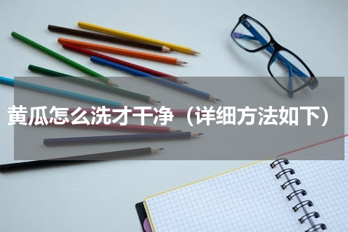 黄瓜怎么洗才干净（详细方法如下）