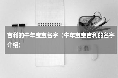 吉利的牛年宝宝名字（牛年宝宝吉利的名字介绍）