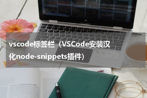 vscode标签栏（VSCode安装汉化node-snippets插件）