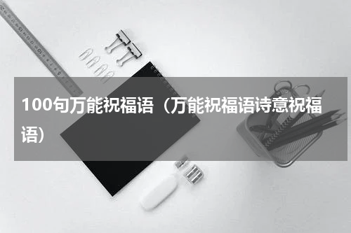 100句万能祝福语（万能祝福语诗意祝福语）