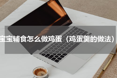 宝宝辅食怎么做鸡蛋（鸡蛋羹的做法）