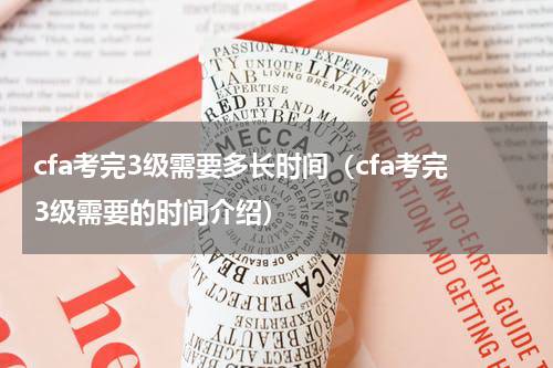 cfa考完3级需要多长时间（cfa考完3级需要的时间介绍）