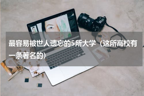 最容易被世人遗忘的5所大学（这所高校有一条著名的）