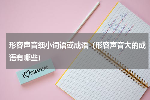 形容声音细小词语或成语（形容声音大的成语有哪些）