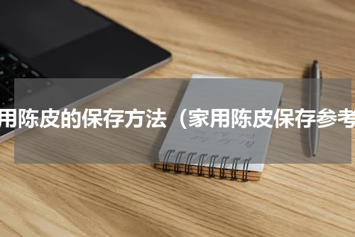 家用陈皮的保存方法（家用陈皮保存参考）