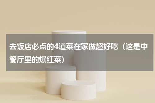 去饭店必点的4道菜在家做超好吃（这是中餐厅里的爆红菜）