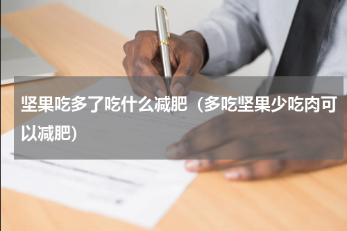 坚果吃多了吃什么减肥（多吃坚果少吃肉可以减肥）
