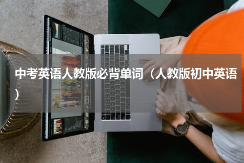 中考英语人教版必背单词（人教版初中英语）