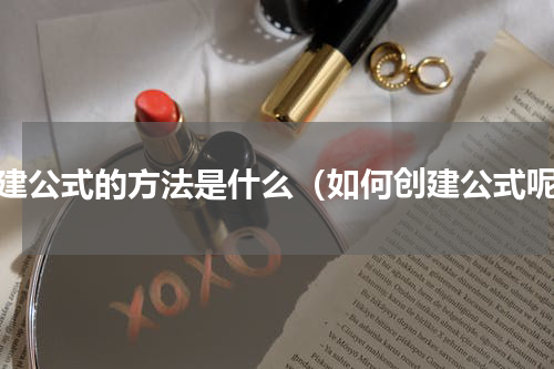创建公式的方法是什么（如何创建公式呢）