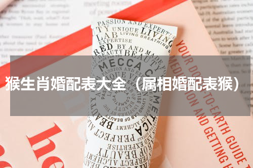猴生肖婚配表大全（属相婚配表猴）