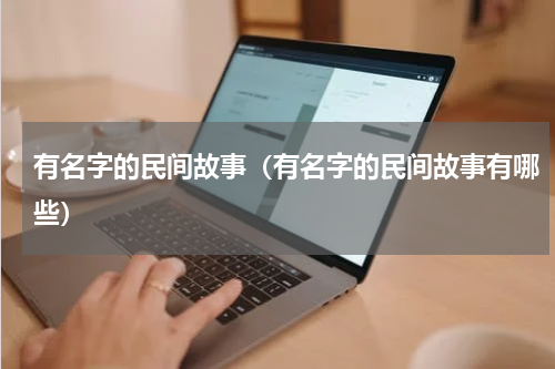有名字的民间故事（有名字的民间故事有哪些）