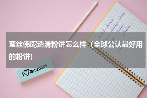 蜜丝佛陀透滑粉饼怎么样（全球公认最好用的粉饼）