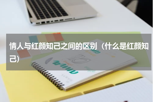 情人与红颜知己之间的区别（什么是红颜知己）