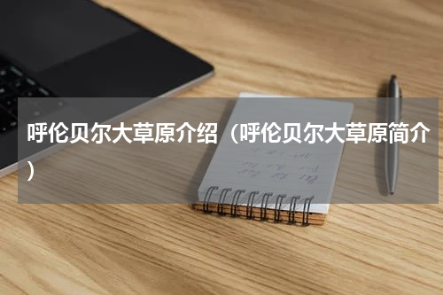 呼伦贝尔大草原介绍（呼伦贝尔大草原简介）