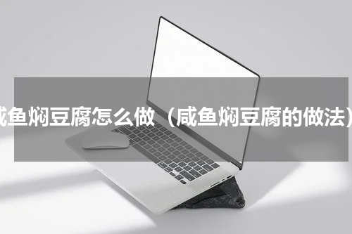 咸鱼焖豆腐怎么做（咸鱼焖豆腐的做法）