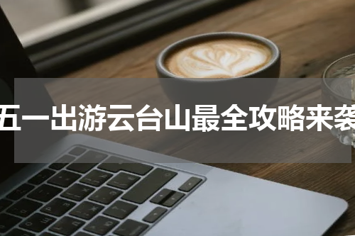 五一出游云台山最全攻略来袭
