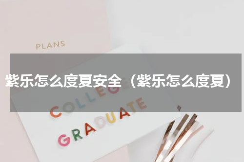 紫乐怎么度夏安全（紫乐怎么度夏）