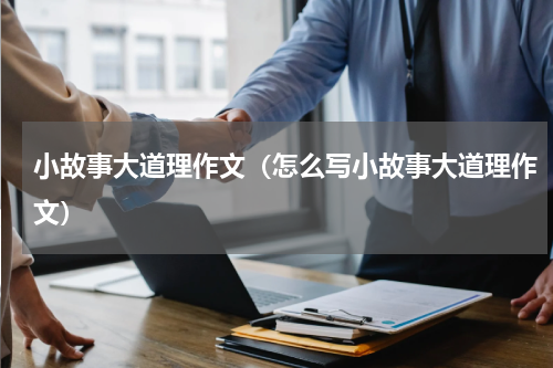 小故事大道理作文（怎么写小故事大道理作文）