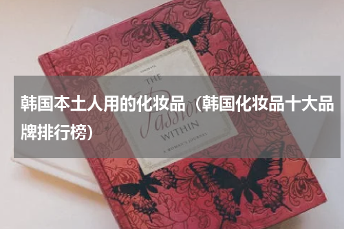 韩国本土人用的化妆品（韩国化妆品十大品牌排行榜）