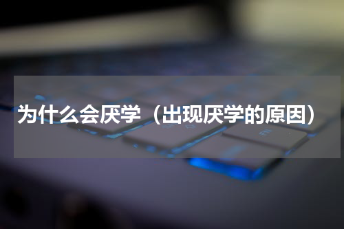 为什么会厌学（出现厌学的原因）