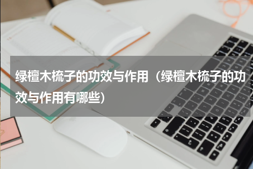 绿檀木梳子的功效与作用（绿檀木梳子的功效与作用有哪些）