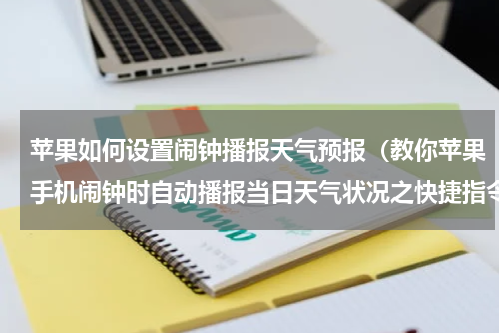 苹果如何设置闹钟播报天气预报（教你苹果手机闹钟时自动播报当日天气状况之快捷指令教程1）