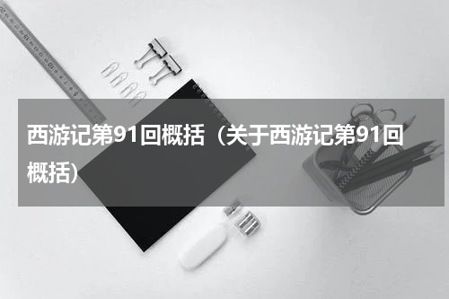 西游记第91回概括（关于西游记第91回概括）
