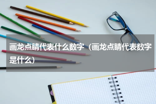 画龙点睛代表什么数字（画龙点睛代表数字是什么）