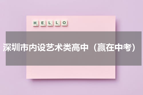 深圳市内设艺术类高中（赢在中考）