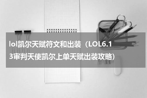 lol凯尔天赋符文和出装（LOL6.13审判天使凯尔上单天赋出装攻略）