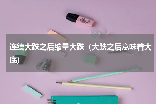 连续大跌之后缩量大跌（大跌之后意味着大底）