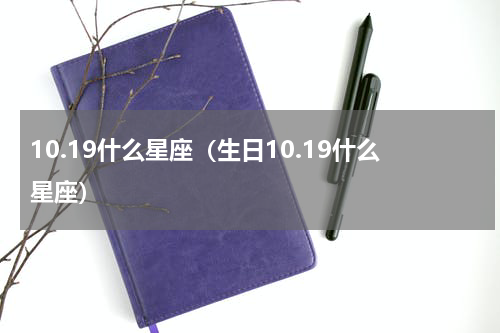10.19什么星座（生日10.19什么星座）