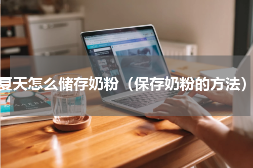 夏天怎么储存奶粉（保存奶粉的方法）