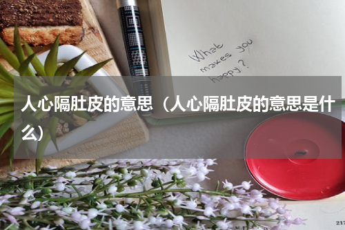 人心隔肚皮的意思（人心隔肚皮的意思是什么）