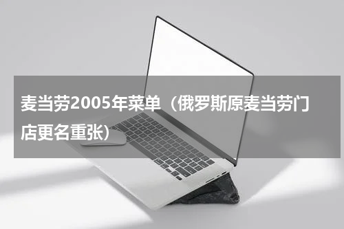 麦当劳2005年菜单（俄罗斯原麦当劳门店更名重张）