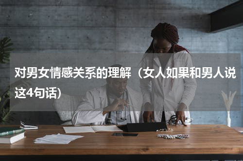 对男女情感关系的理解（女人如果和男人说这4句话）