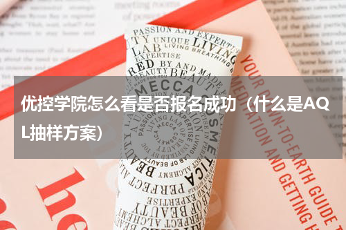 优控学院怎么看是否报名成功（什么是AQL抽样方案）