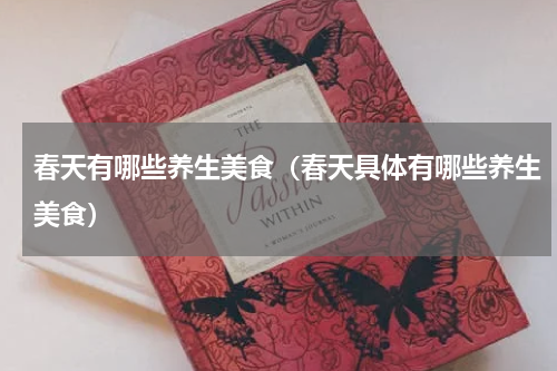 春天有哪些养生美食（春天具体有哪些养生美食）