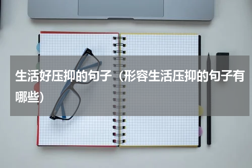 生活好压抑的句子（形容生活压抑的句子有哪些）
