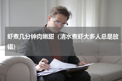 虾煮几分钟肉嫩甜（清水煮虾大多人总是放错）