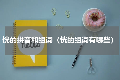 恍的拼音和组词（恍的组词有哪些）