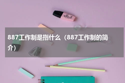 887工作制是指什么（887工作制的简介）