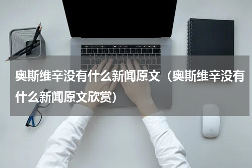 奥斯维辛没有什么新闻原文（奥斯维辛没有什么新闻原文欣赏）