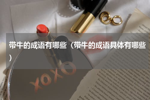 带牛的成语有哪些（带牛的成语具体有哪些）