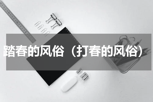 踏春的风俗（打春的风俗）