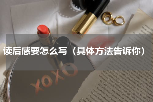 读后感要怎么写（具体方法告诉你）
