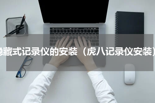 隐藏式记录仪的安装（虎八记录仪安装）