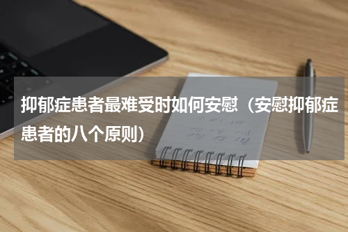 抑郁症患者最难受时如何安慰（安慰抑郁症患者的八个原则）