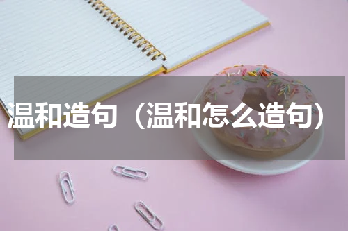 温和造句（温和怎么造句）